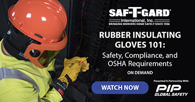 Saf-T-Gard Rubber Insulating Gloves 101: Safety, Compliance, and OSHA Requirements ON DEMAND WATCH NOW Presented in Partnership with PIP Global Safety Register Now