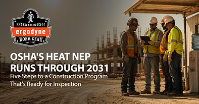 Ergodyne OSHA's Heat NEP Runs Through 2031 Five Steps to a Construction Program That's Ready for Inspection